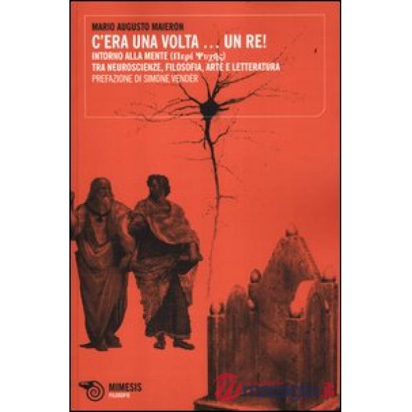C'era una volta... un Re! Intorno alla mente. Tra neuroscienze, filosofia, arte e letteratura