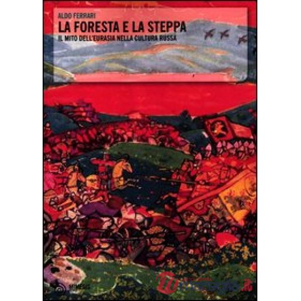 Foresta e la steppa. Il mito dell'Eurasia nella cultura russa (La)