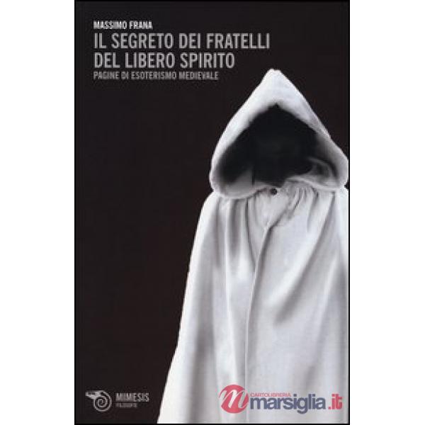 Segreto dei Fratelli del Libero Spirito. Pagine di esoterismo medievale (Il)