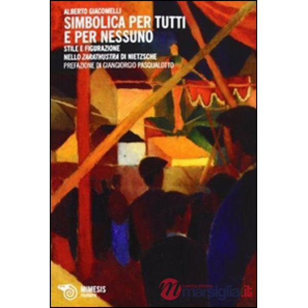 Simbolica per tutti e per nessuno. Stile e figurazione nello Zarathustra di Nietzsche