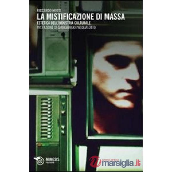Mistificazione di massa. Estetica dell'industria culturale (La)