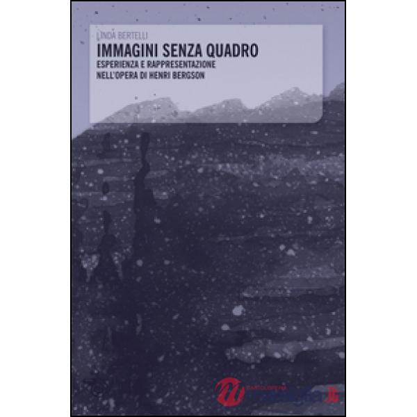 Immagini senza quadro. Esperienza e rappresentazione nell'opera di Henri Bergson
