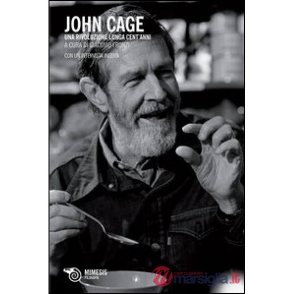 John Cage. Una rivoluzione lunga cent'anni