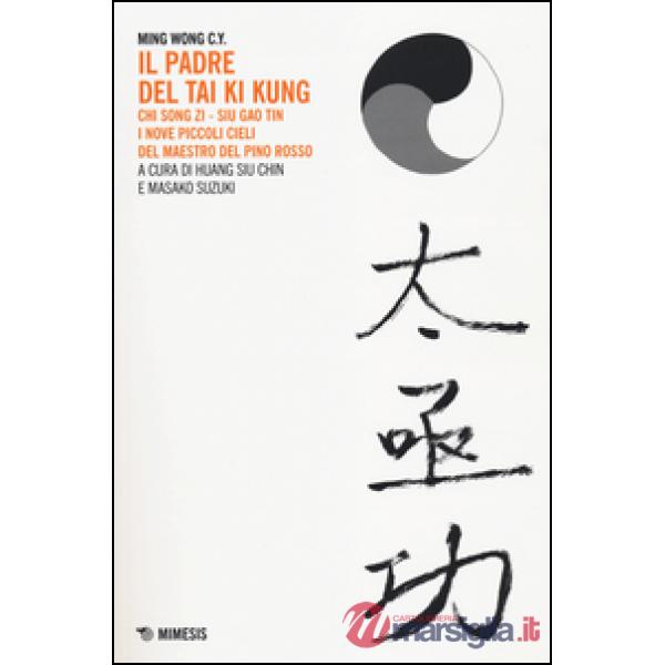 Padre del Tai Ki Kung. Chi Song Zi, Siu Gao Tin. I nove piccoli cieli del maestro del Pino Rosso (Il)