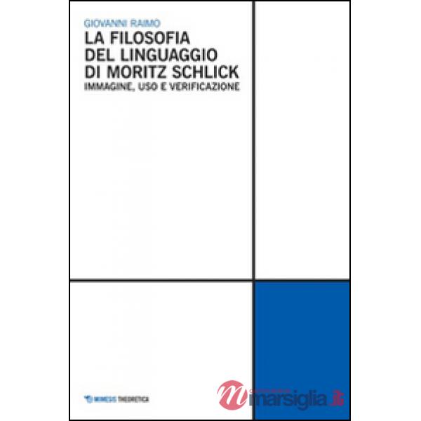 Filosofia del linguaggio di Moritz Schlick. Immagine, uso e verificazione (La)