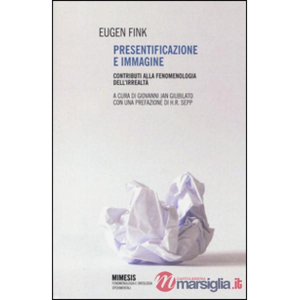 Presentificazione e immagine. Contributi alla fenomenologia dell'irrealtà