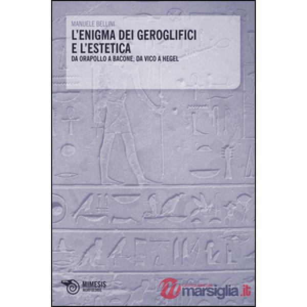 Enigma dei geroglifici e l'estetica. Da Orapollo a Bacone, da Vico a Hegel (L')