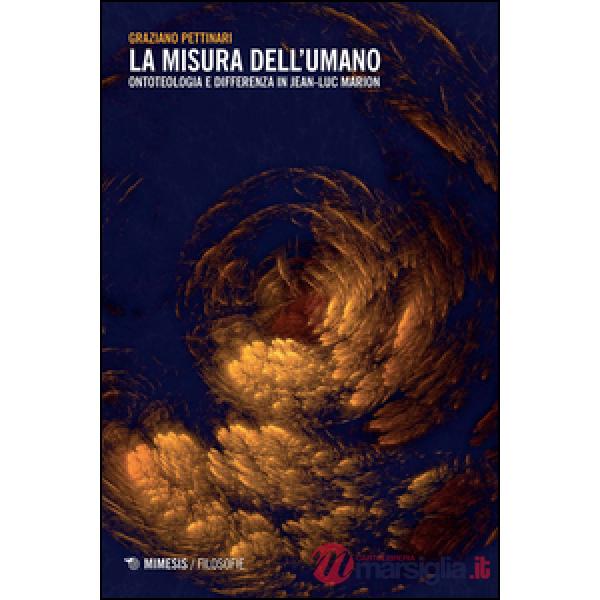 Misura dell'umano. Ontoteologia e differenza in Jean-Luc Marion (La)