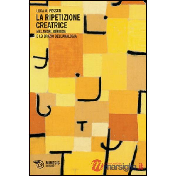 Ripetizione creatrice. Melandri, Derrida e lo spazio dell'analogia (La)