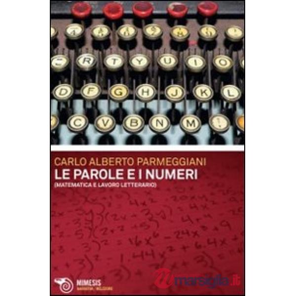 Parole e i numeri. Matematica e lavoro letterario (Le)