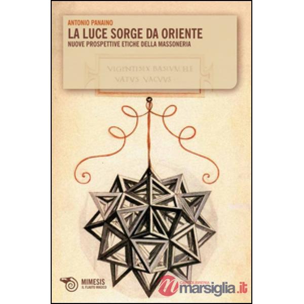 Luce sorge da oriente. Nuove prospettive etiche della massoneria (La)