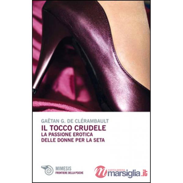 Tocco crudele. La passione erotica delle donne per la seta (Il)