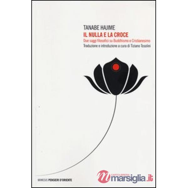 Nulla e la croce. Due saggi filosofici su buddhismo e cristianesimo (Il)