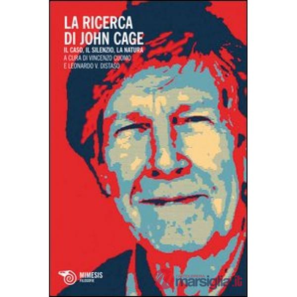 Ricerca di John Cage. Il caso, il silenzio, a natura (La)