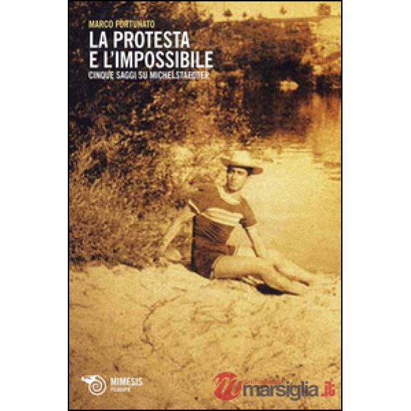Protesta e l'impossibile. Cinque saggi su Michelstaedter (La)