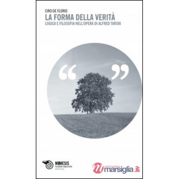 Forma della verità. Logica e filosofia nell'opera di Alfred Tarski (La)