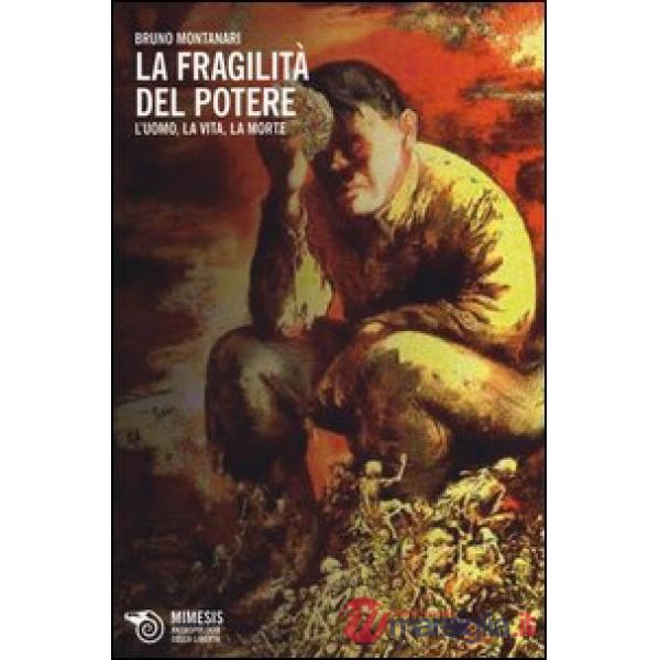 Fragilità del potere. L'uomo, la vita, la morte (La)