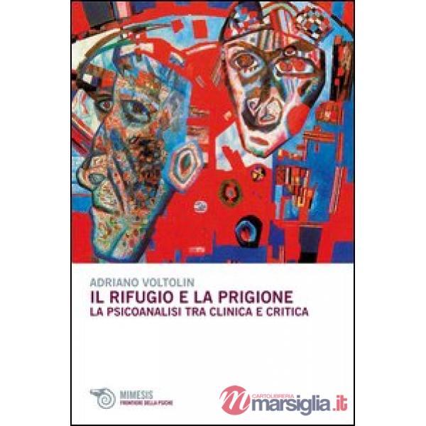 Rifugio e la prigione. La psicoanalisi tra clinica e critica (Il)