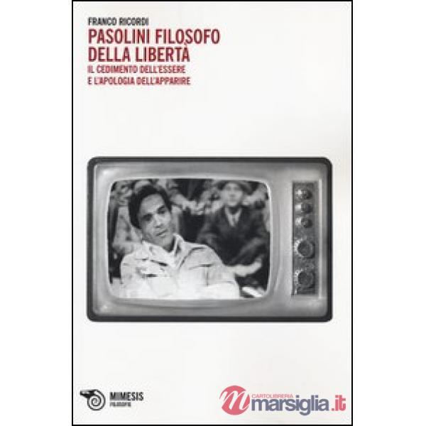Pasolini filosofo della libertà. Il cedimento dell'essere e l'apologia dell'appa