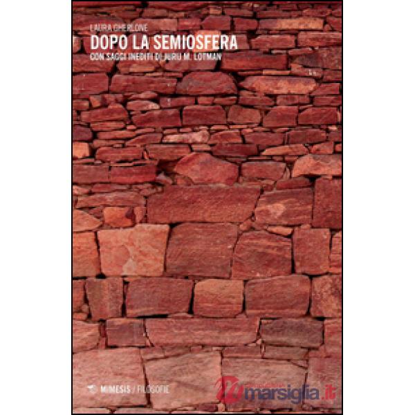 Dopo la semiosfera. Con saggi inediti di Jurij M. Lotman