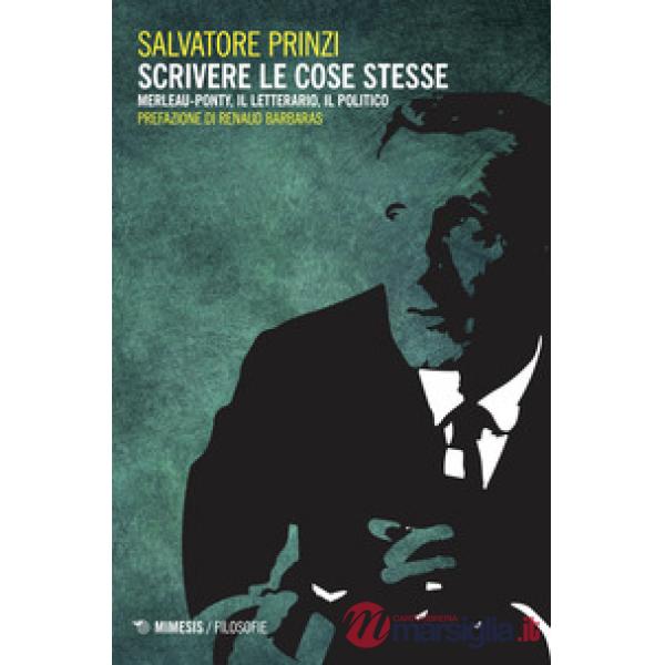 Scrivere le cose stesse. Merleau-Ponty, il letterario, il politico