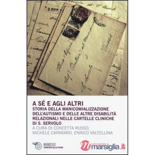 A sé e agli altri. Storia della manicomializzazione, dell'autismo e delle altre disabilità relazionali nelle cartelle cliniche d