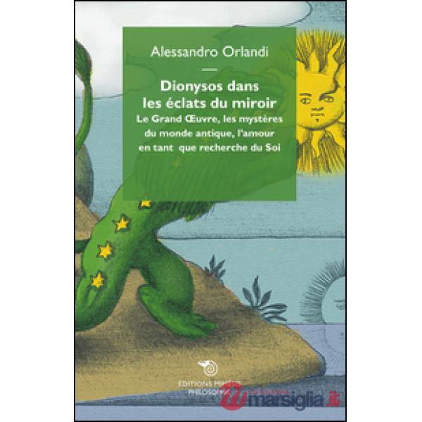 Dionysos dans les eclats du miroir. Le Grand Oeuvre, les mystères du monde antiq