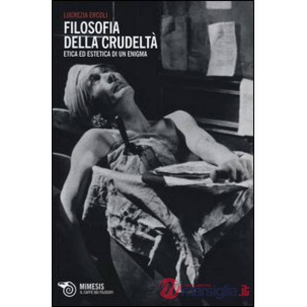 Filosofia della crudeltà. Etica ed estetica di un enigma