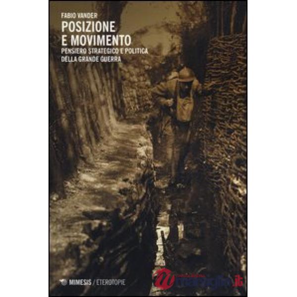 Posizione e movimento. Pensiero strategico e politico della Grande Guerra