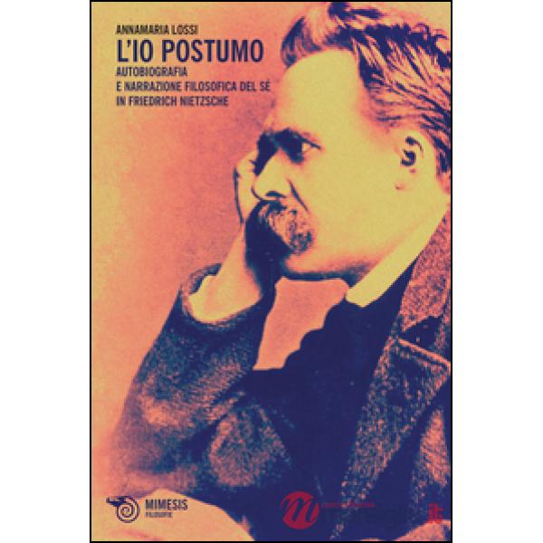 Io postumo. Autobiografia e narrazione filosofica del sé in Friederich Nietzsche (L')