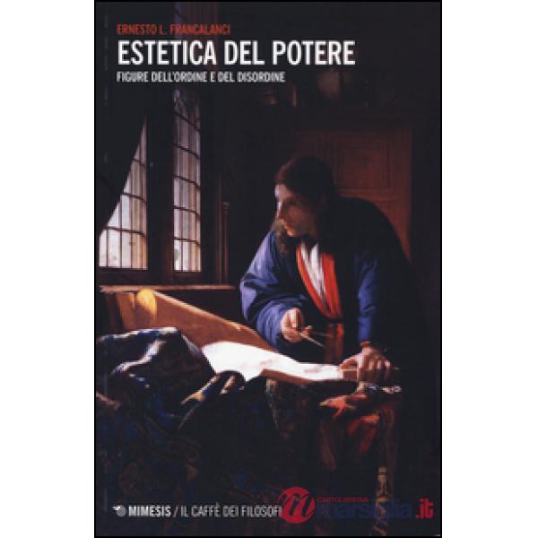 Estetica del potere. Figure dell'ordine e del disordine