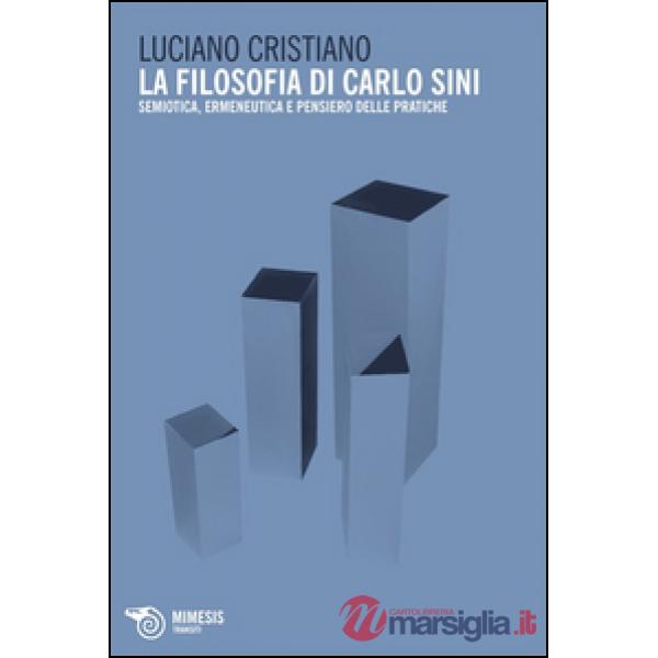 Filosofia di Carlo Sini. Semiotica, ermeneutica e pensiero delle pratiche (La)