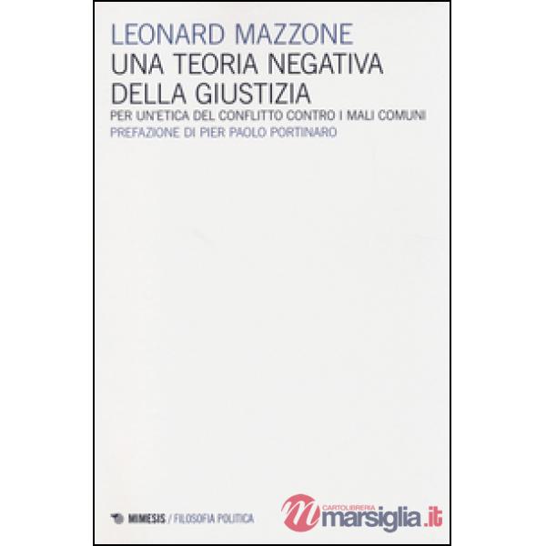 Teoria negativa della giustizia. Per un'etica del conflitto controi mali comuni 