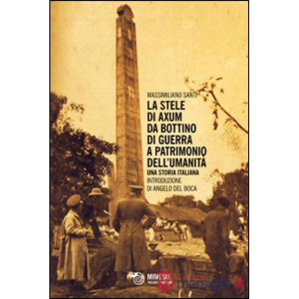 Stele di Axum. Da bottino di guerra a patrimonio dell'umanità. Una storia italiana (La)