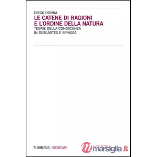 Catene di ragioni e l'ordine della natura. Teorie della conoscenza in Descartes e Spinoza (Le)