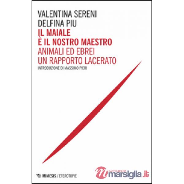 Maiale è il nostro maestro. Animali ed ebrei un rapporto lacerato (Il)