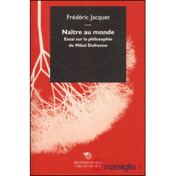 Naître au monde. Essai sur la philosophie de Mikel Dufrenne