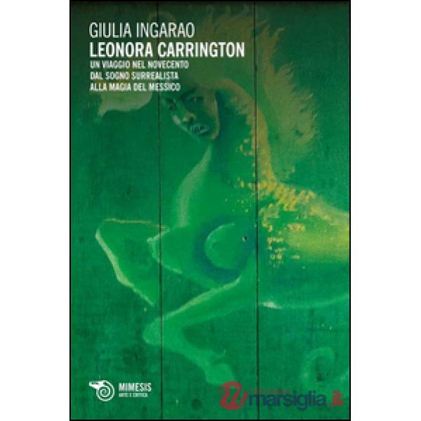 Leonora Carrington. Un viaggio nel Novecento. Dal sogno surrealista alla magia d