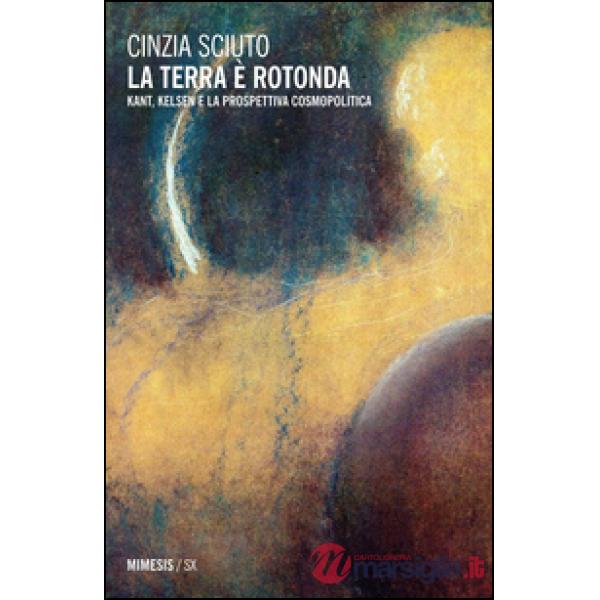 Terra è rotonda. Kant, Kelsen e la prospettiva cosmopolitica (La)