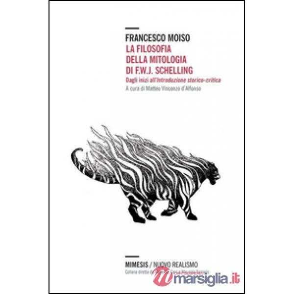 Filosofia della mitologia di F.W.J. Schelling. Dagli inizi all'introduzione storico-critica (La)