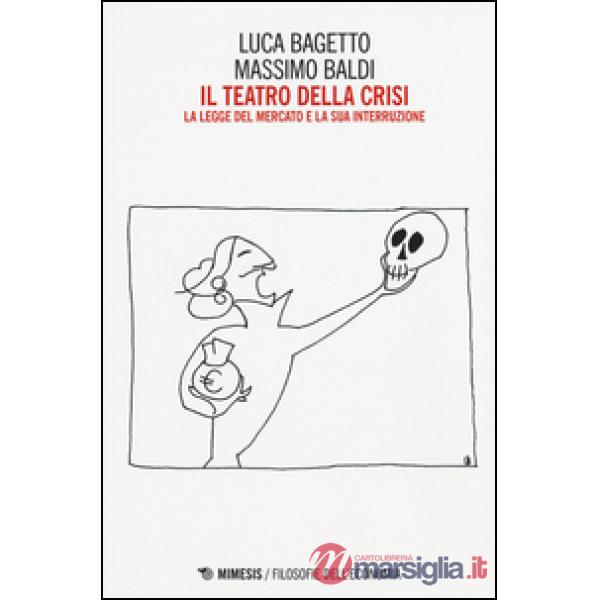 Teatro della crisi. La legge del mercato e la sua interruzione (Il)
