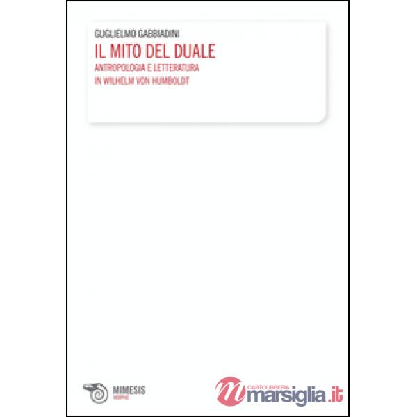 Mito del duale. Antropologia e letteratura in Wilhelm von Humboldt (Il)