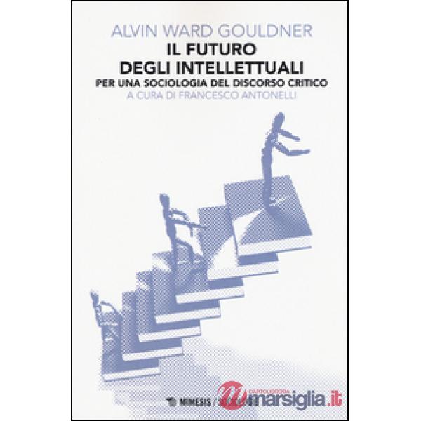 Futuro degli intellettuali. Per una sociologia del discorso critico (Il)