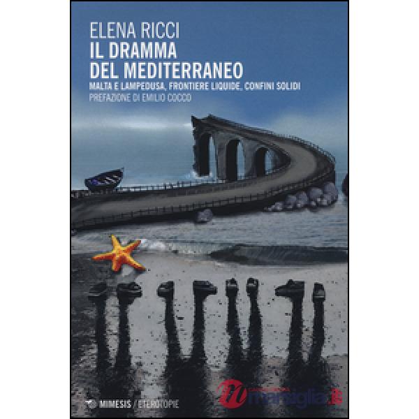 Dramma del Mediterraneo. Malta e Lampedusa, frontiere liquide, confini solidi (Il)