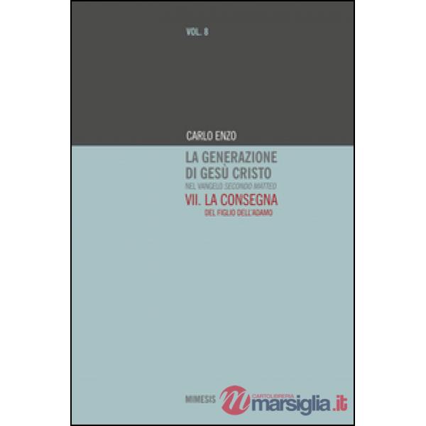 Generazione di Gesù Cristo nel Vangelo secondo Matteo (La). Vol. 7: La consegna 