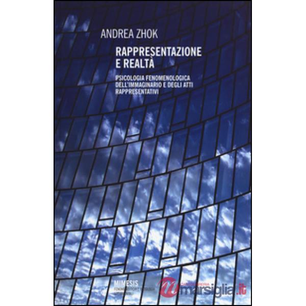 Rappresentazione e realtà. Psicologia fenomenologica dell'immaginario e degli at