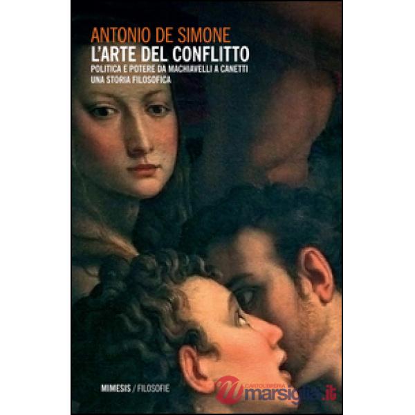 Arte del conflitto. Politica e potere da Machiavelli a Canetti (L')