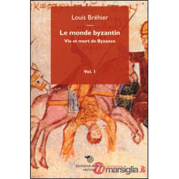 Monde byzantin (Le). Vol. 1: Vie et mort de Byzance