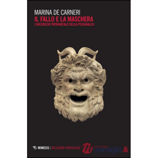 Fallo e la maschera. L'inconscio patriarcale della psicanalisi (Il)