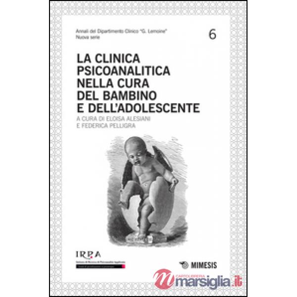 Clinica psicoanalitica nella cura del bambino e dell'adolescente (La)